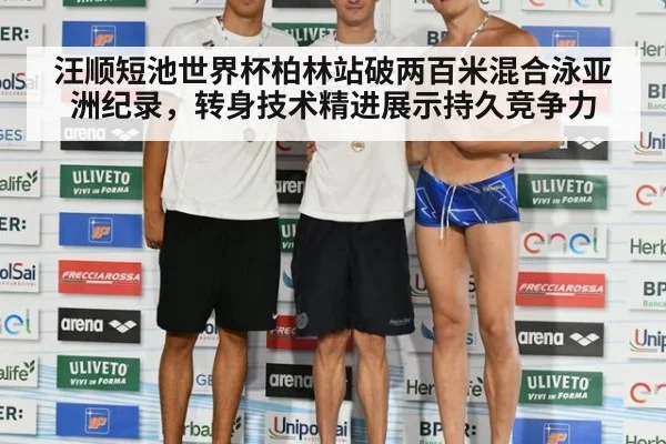 汪顺短池世界杯柏林站破两百米混合泳亚洲纪录,转身技术精进展示持久竞争力